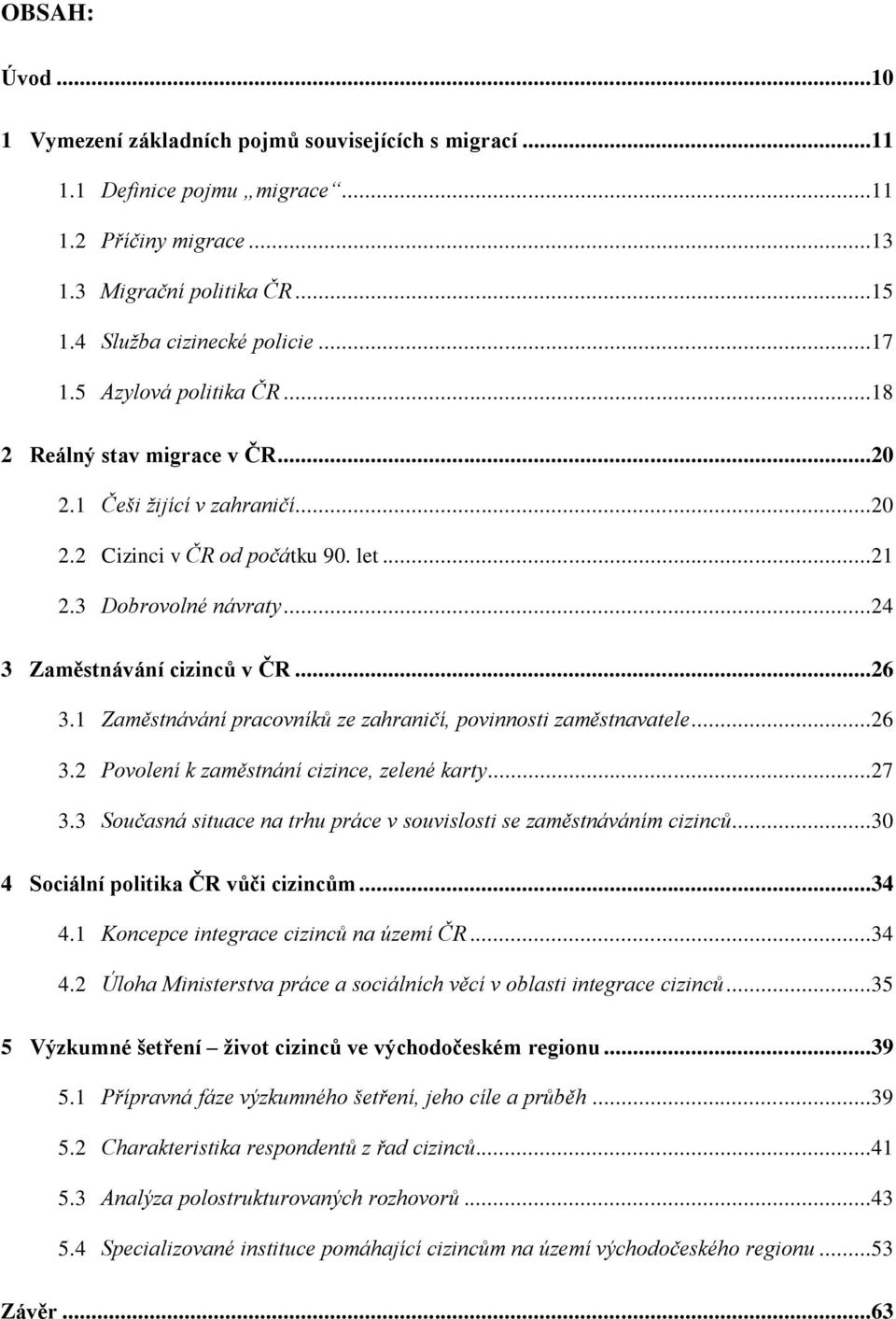 1 Zaměstnávání pracovníků ze zahraničí, povinnosti zaměstnavatele...26 3.2 Povolení k zaměstnání cizince, zelené karty...27 3.3 Současná situace na trhu práce v souvislosti se zaměstnáváním cizinců.