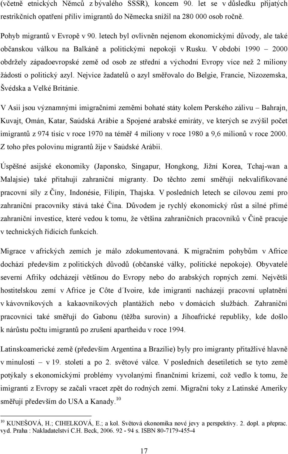 V období 1990 2000 obdrţely západoevropské země od osob ze střední a východní Evropy více neţ 2 miliony ţádostí o politický azyl.