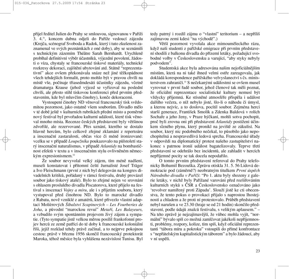 Sarah Bernhardt. Urychlenû probíhal definitivní v bûr úãastníkû, v jezdní povolení, Ïádosti o víza, chystaly se francouzské tiskové materiály, technické rozkresy dekorací, zaji tûní ubytování atd.