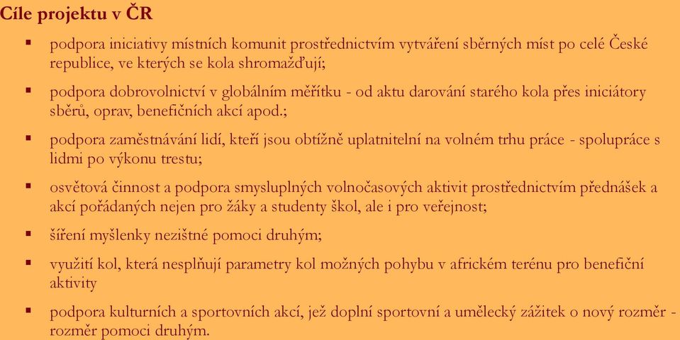 ; podpora zaměstnávání lidí, kteří jsou obtížně uplatnitelní na volném trhu práce - spolupráce s lidmi po výkonu trestu; osvětová činnost a podpora smysluplných volnočasových aktivit prostřednictvím