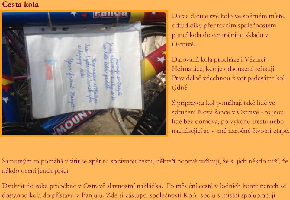 S přípravou kol pomáhají také lidé ve sdružení Nová šance v Ostravě - to jsou lidé bez domova, po výkonu trestu nebo nacházející se v jiné náročné životní etapě.