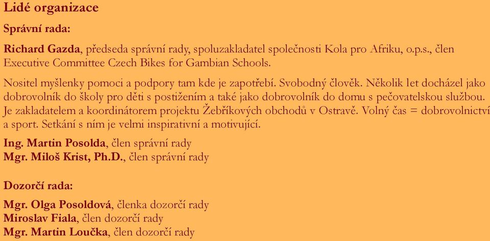 Několik let docházel jako dobrovolník do školy pro děti s postižením a také jako dobrovolník do domu s pečovatelskou službou.