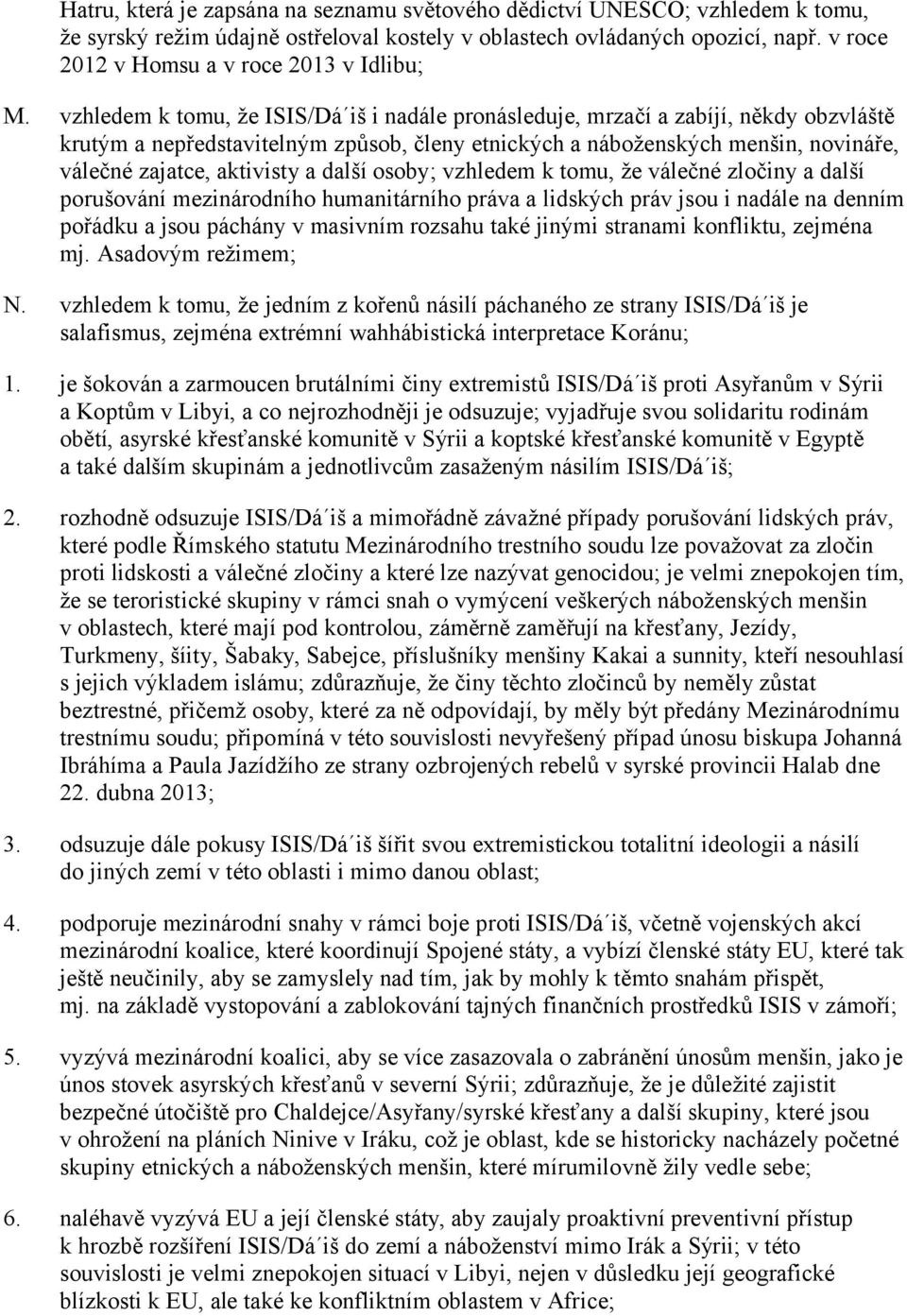 vzhledem k tomu, že ISIS/Dá iš i nadále pronásleduje, mrzačí a zabíjí, někdy obzvláště krutým a nepředstavitelným způsob, členy etnických a náboženských menšin, novináře, válečné zajatce, aktivisty a