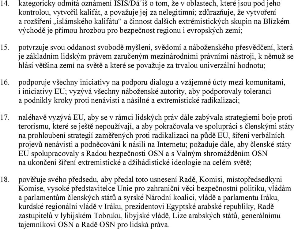 potvrzuje svou oddanost svobodě myšlení, svědomí a náboženského přesvědčení, která je základním lidským právem zaručeným mezinárodními právními nástroji, k němuž se hlásí většina zemí na světě a