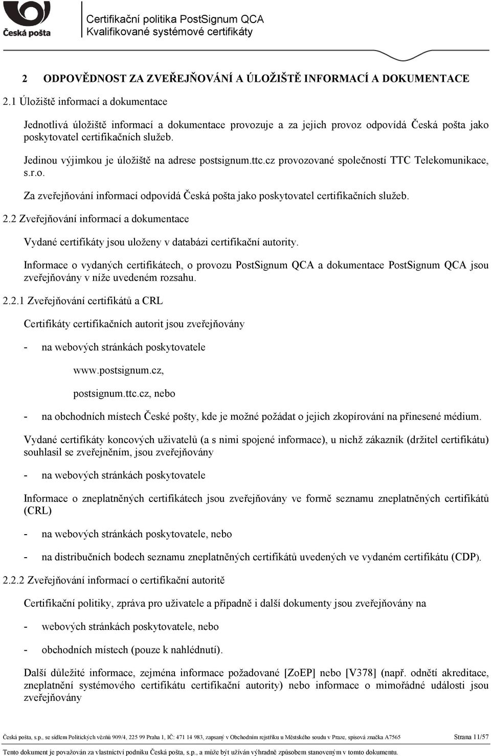 Jedinou výjimkou je úložiště na adrese postsignum.ttc.cz provozované společností TTC Telekomunikace, s.r.o. Za zveřejňování informací odpovídá Česká pošta jako poskytovatel certifikačních služeb. 2.