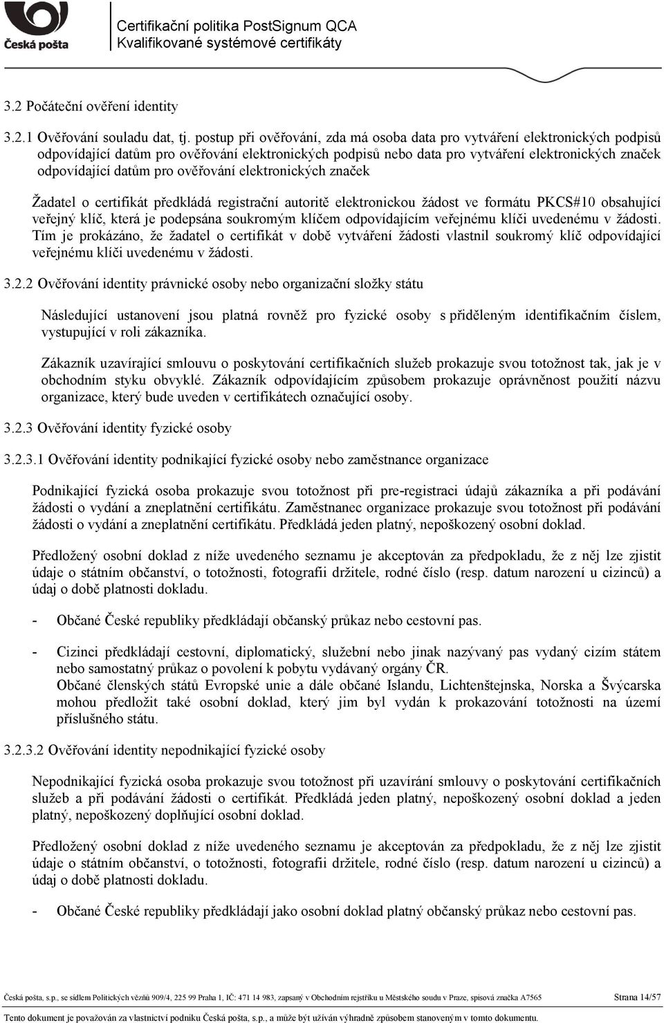 pro ověřování elektronických značek Žadatel o certifikát předkládá registrační autoritě elektronickou žádost ve formátu PKCS#10 obsahující veřejný klíč, která je podepsána soukromým klíčem