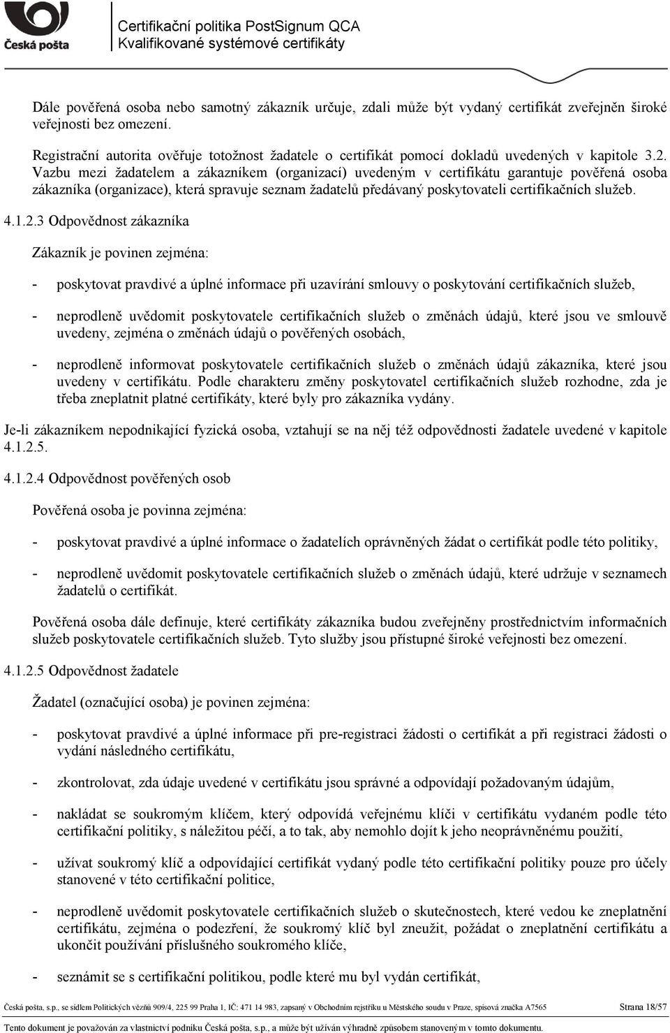 Vazbu mezi žadatelem a zákazníkem (organizací) uvedeným v certifikátu garantuje pověřená osoba zákazníka (organizace), která spravuje seznam žadatelů předávaný poskytovateli certifikačních služeb. 4.