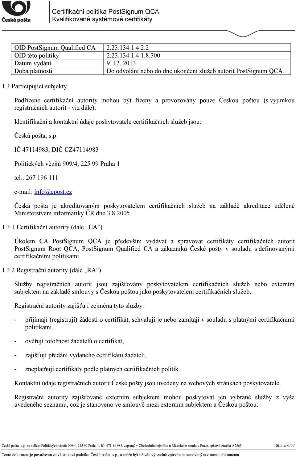 3 Participující subjekty Podřízené certifikační autority mohou být řízeny a provozovány pouze Českou poštou (s výjimkou registračních autorit - viz dále).