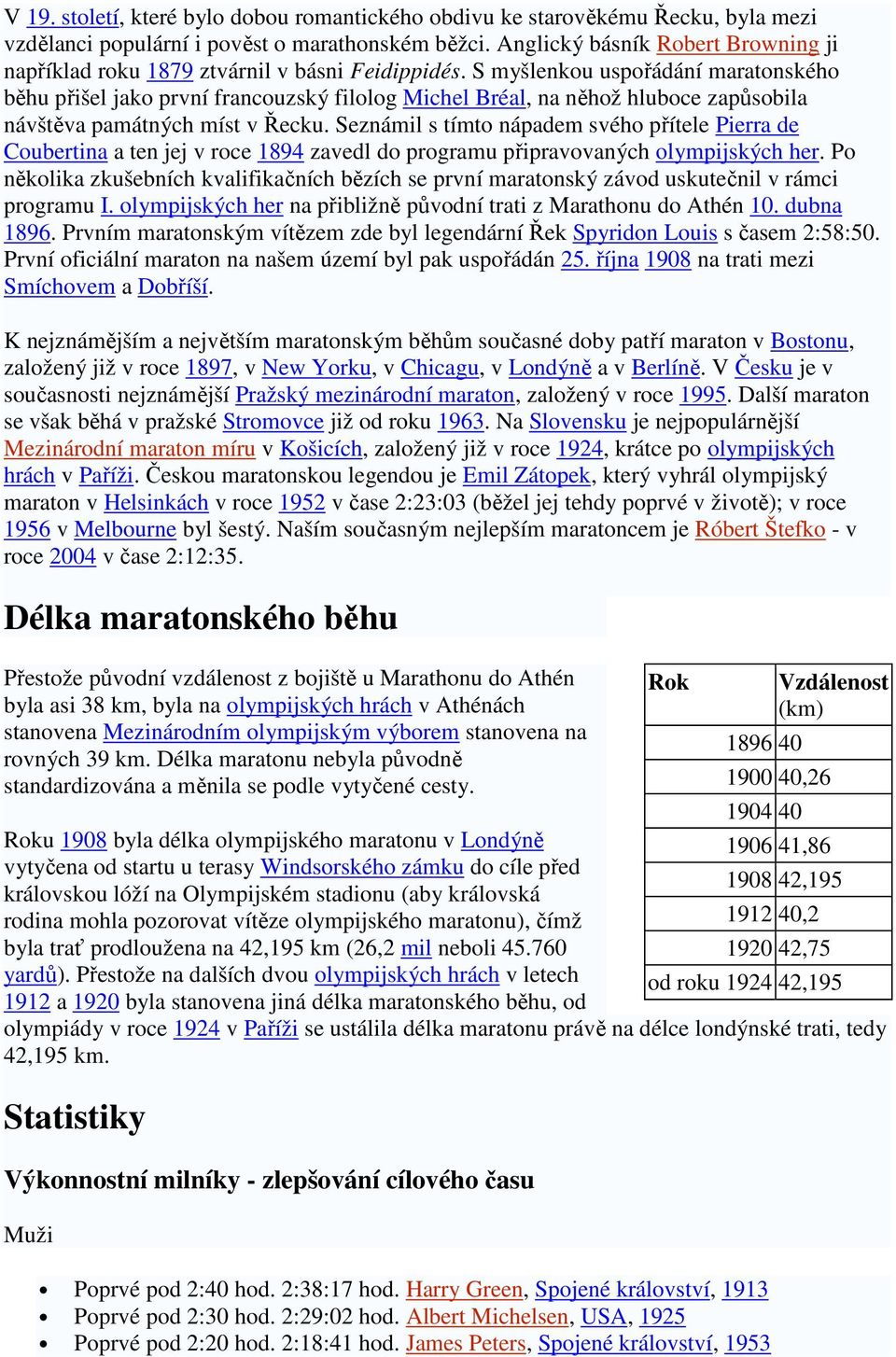 S myšlenkou uspořádání maratonského běhu přišel jako první francouzský filolog Michel Bréal, na něhož hluboce zapůsobila návštěva památných míst v Řecku.