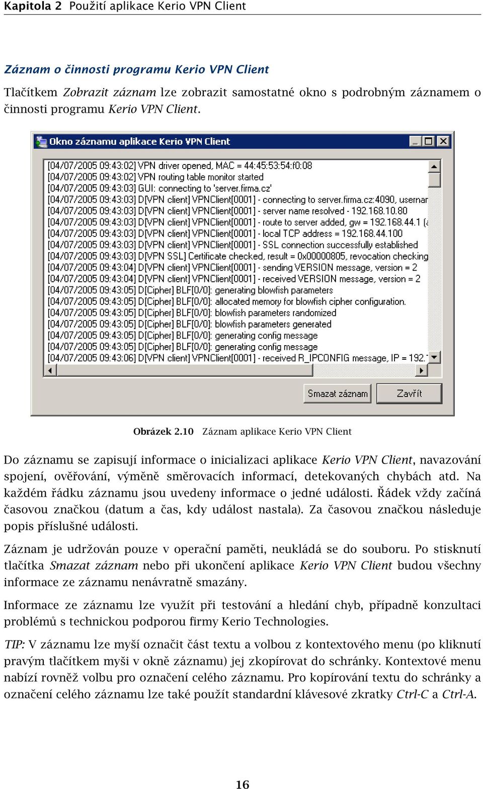 10 Záznam aplikace Kerio VPN Client Do záznamu se zapisují informace o inicializaci aplikace Kerio VPN Client, navazování spojení, ověřování, výměně směrovacích informací, detekovaných chybách atd.