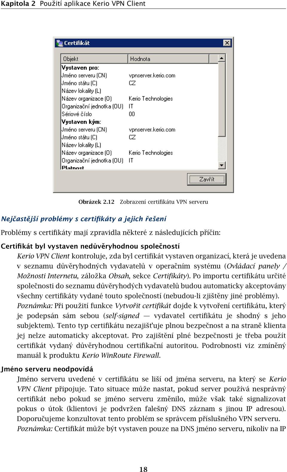 společností Kerio VPN Client kontroluje, zda byl certifikát vystaven organizací, která je uvedena v seznamu důvěryhodných vydavatelů v operačním systému (Ovládací panely / Možnosti Internetu, záložka