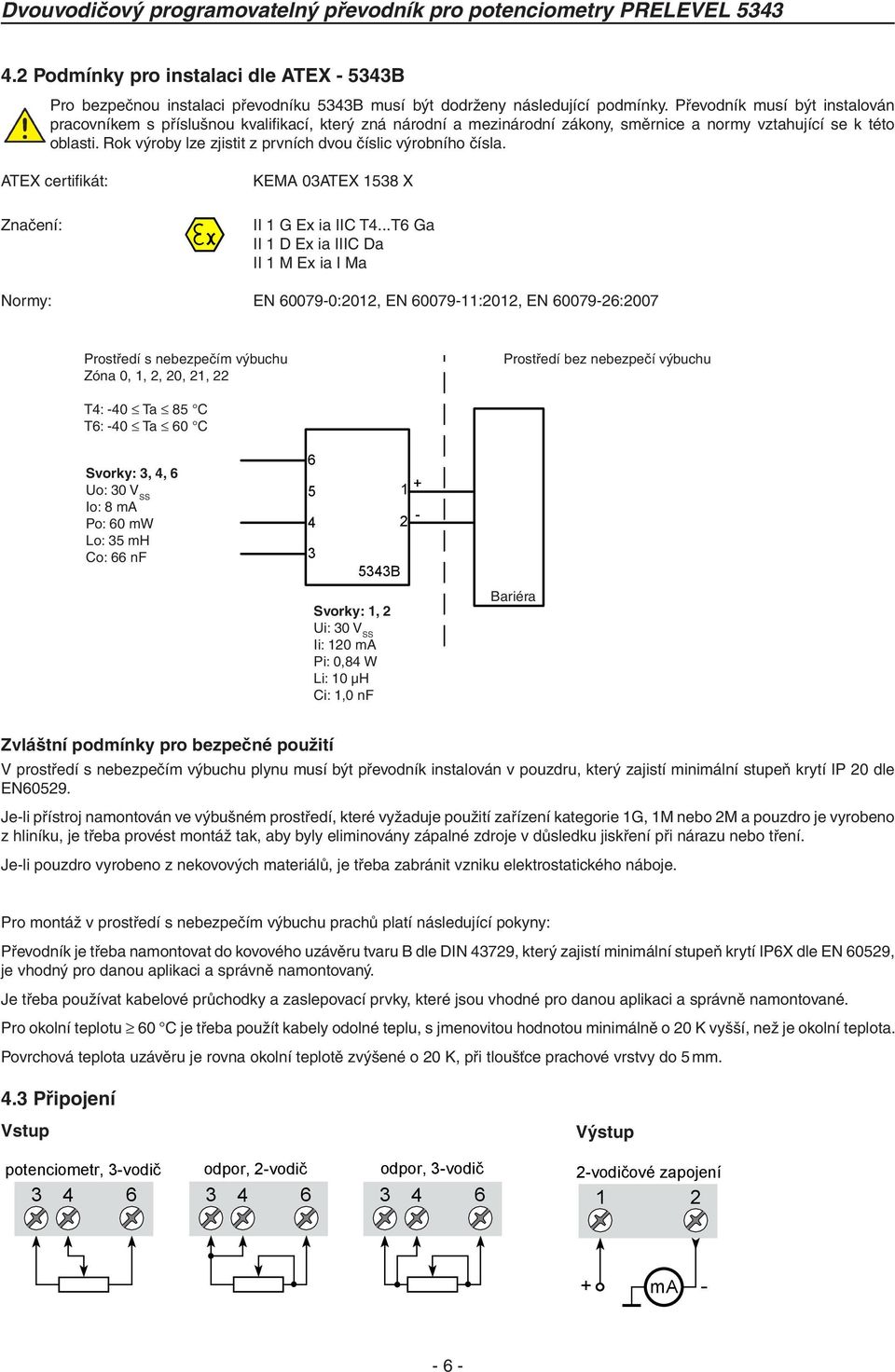 Rok výroby lze zjistit z prvních dvou číslic výrobního čísla. ATEX certifikát: Značení: KEMA 03ATEX 1538 X II 1 G Ex ia IIC T4.