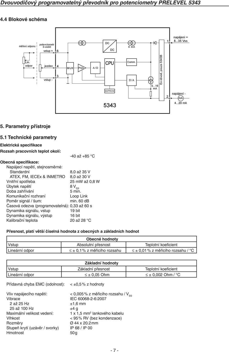 1 Technické parametry Elektrická specifikace Rozsah pracovních teplot okolí: -40 až +85 C Obecná specifikace: Napájecí napětí, stejnosměrné: Standardní 8,0 až 35 V ATEX, FM, IECEx & INMETRO 8,0 až 30