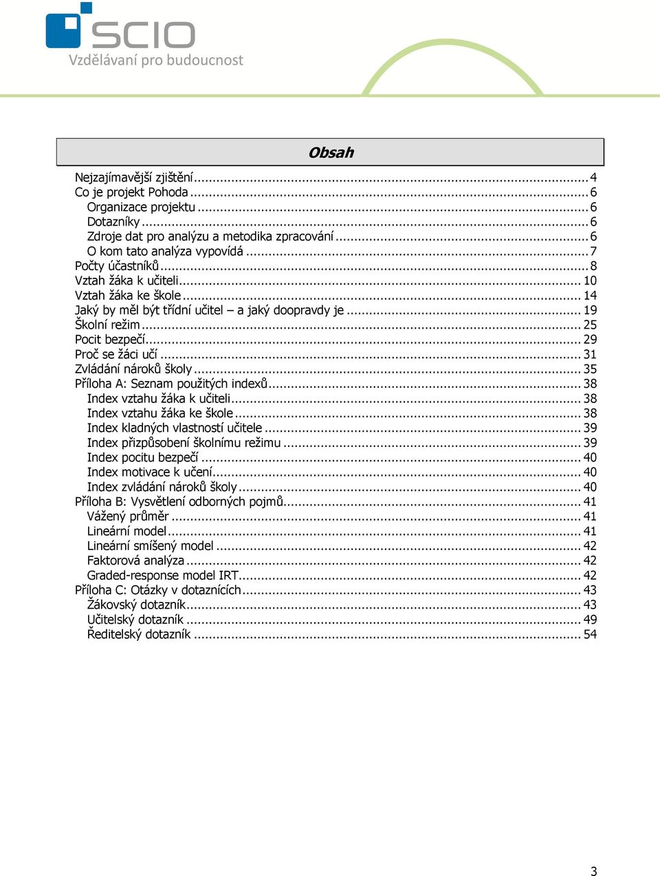 .. 35 Příloha A: Seznam použitých indexů... 38 Index vztahu žáka k učiteli... 38 Index vztahu žáka ke škole... 38 Index kladných vlastností učitele... 39 Index přizpůsobení školnímu režimu.