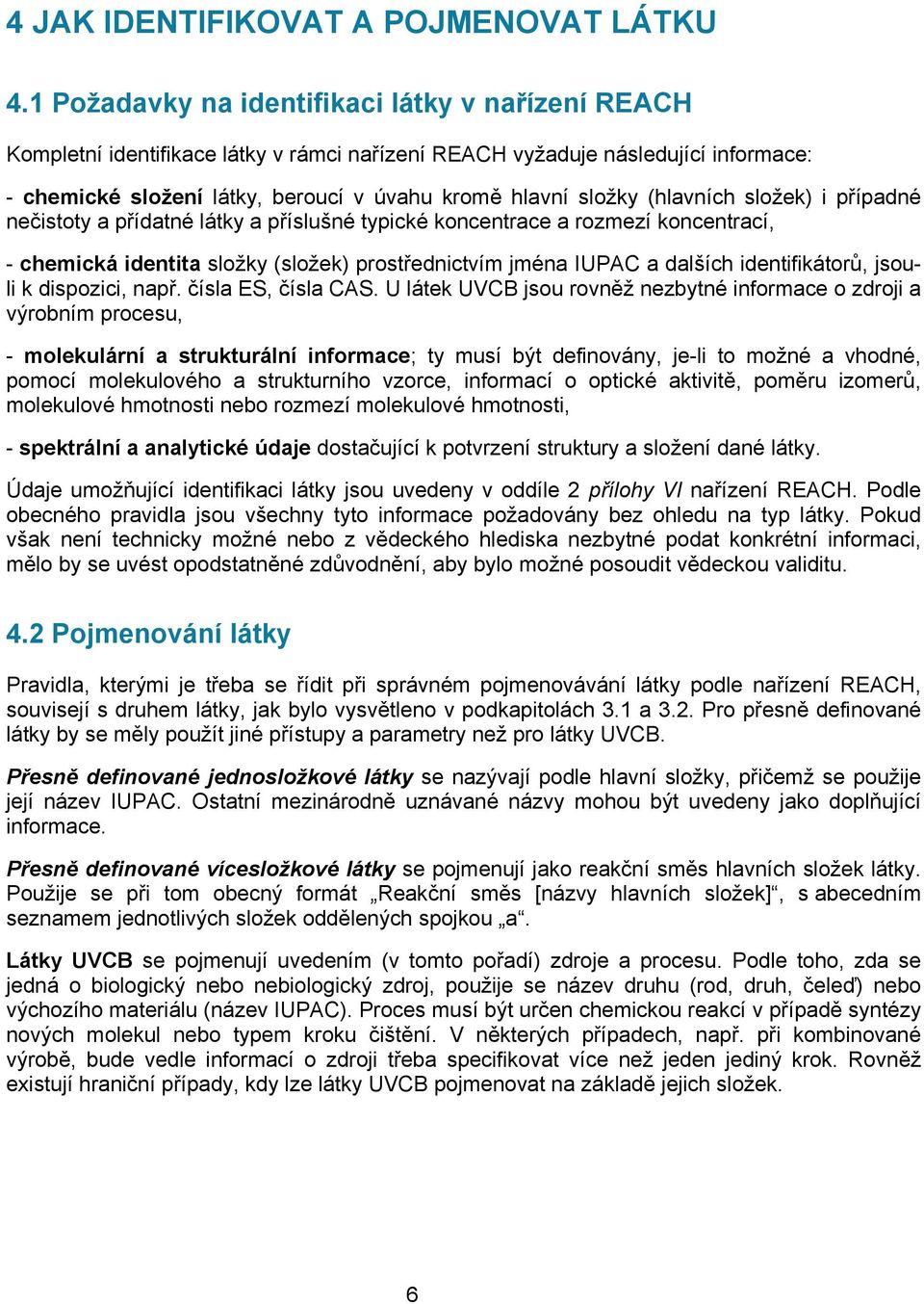 (hlavních složek) i případné nečistoty a přídatné látky a příslušné typické koncentrace a rozmezí koncentrací, - chemická identita složky (složek) prostřednictvím jména IUPAC a dalších