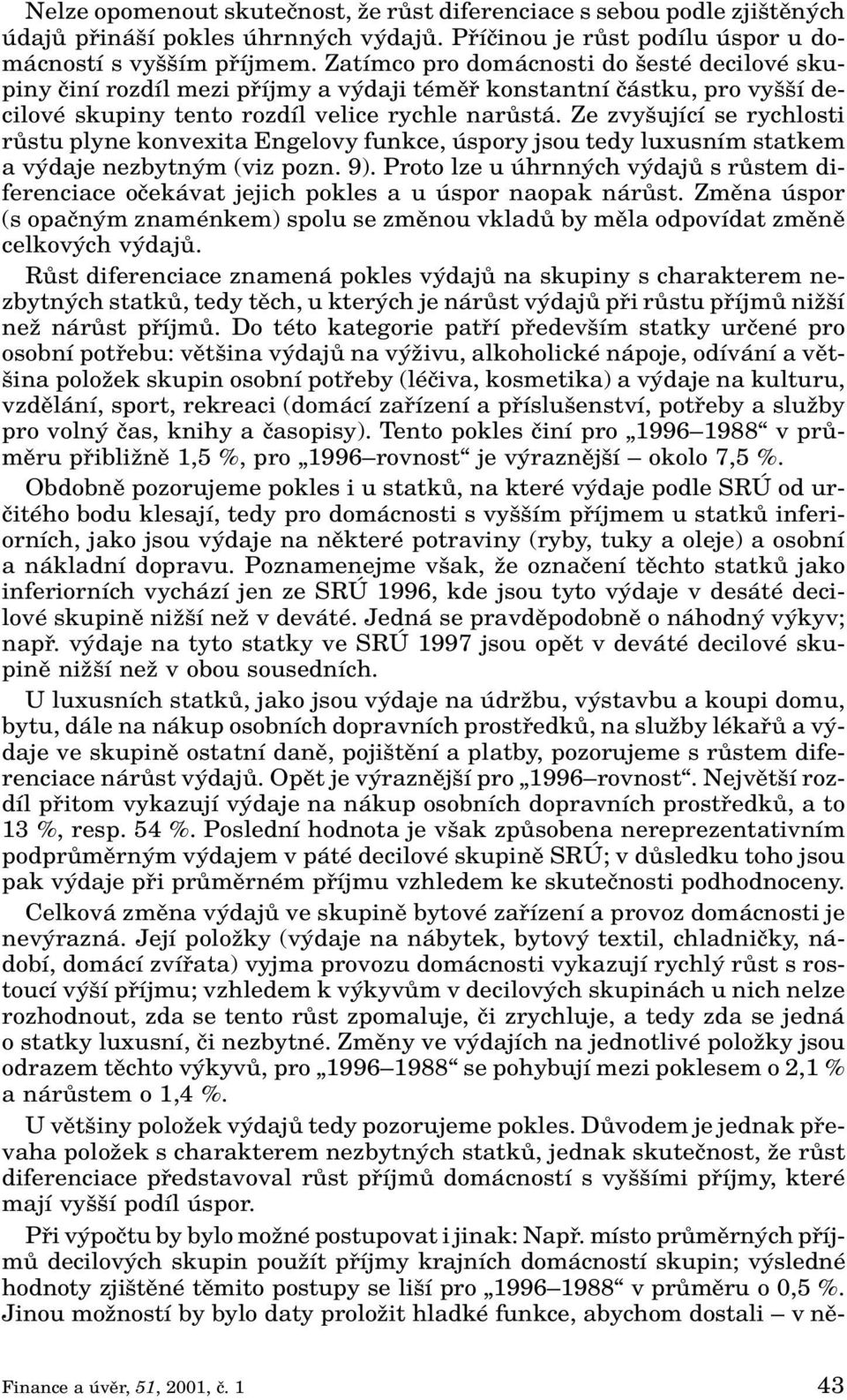 Ze zvy ující se rychlosti rûstu plyne konvexita Engelovy funkce, úspory jsou tedy luxusním statkem a v daje nezbytn m (viz pozn. 9).