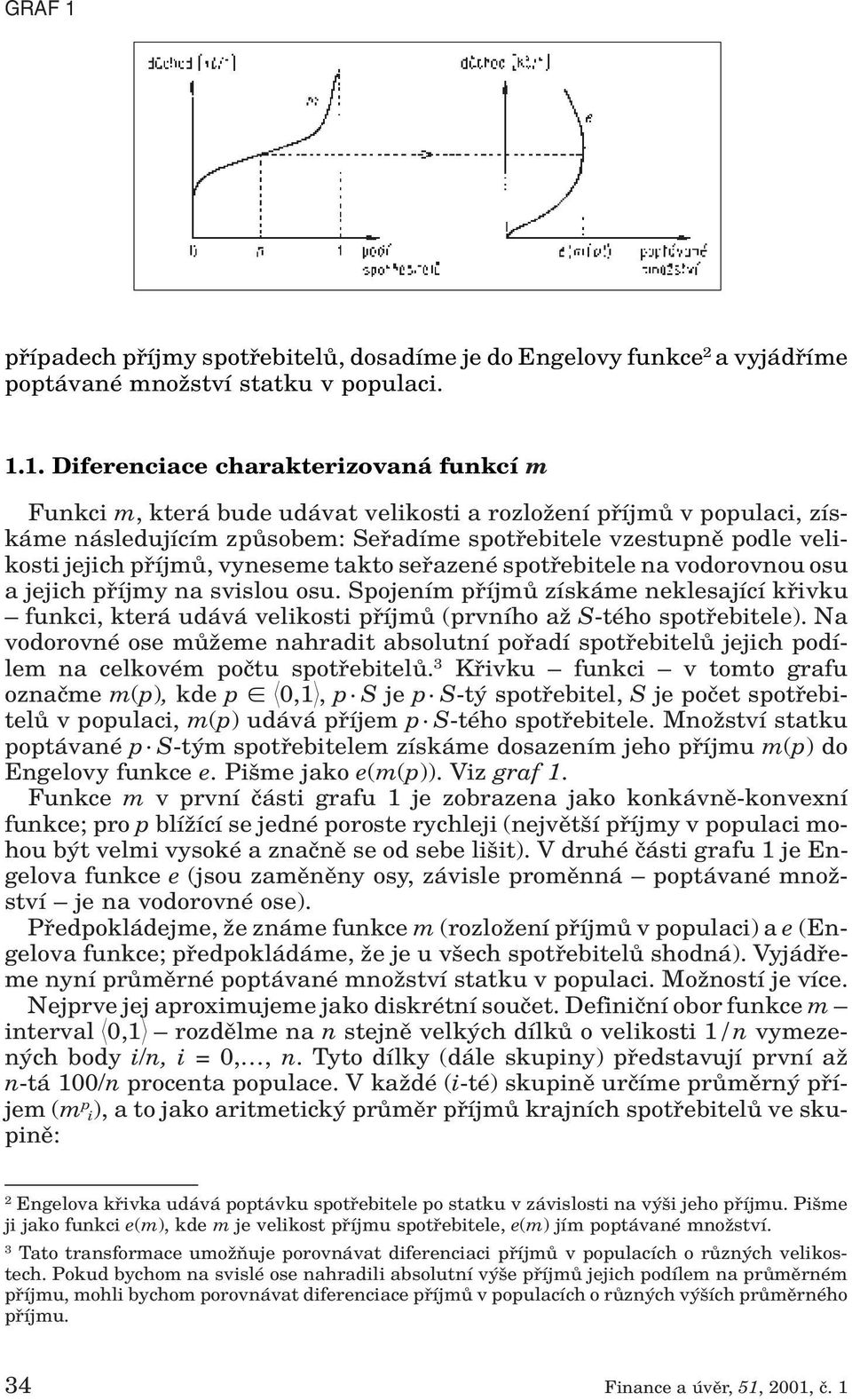 1. Diferenciace charakterizovaná funkcí m Funkci m, která bude udávat velikosti a rozloïení pfiíjmû v populaci, získáme následujícím zpûsobem: Sefiadíme spotfiebitele vzestupnû podle velikosti jejich