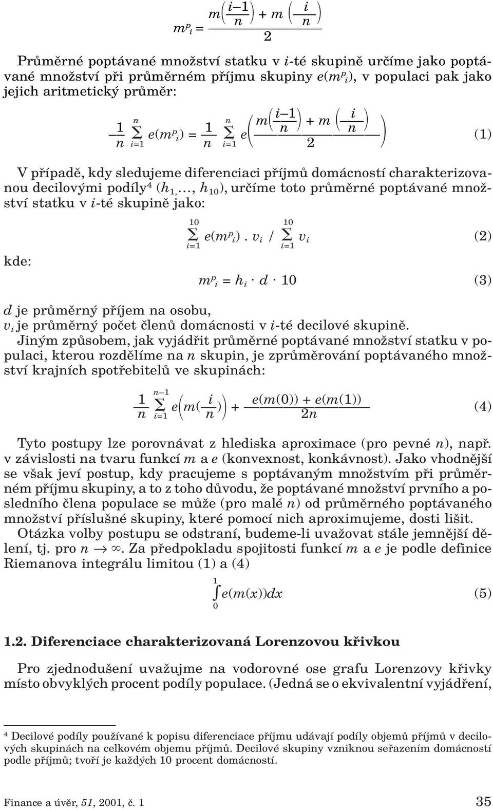 statku v i-té skupinû jako: kde: 10 10 i=1 e(mp i). v i / v i (2) i=1 m p i = h i. d. 10 (3) d je prûmûrn pfiíjem na osobu, v i je prûmûrn poãet ãlenû domácnosti v i-té decilové skupinû.