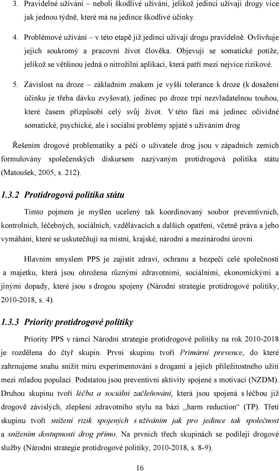 Objevují se somatické potíţe, jelikoţ se většinou jedná o nitroţilní aplikaci, která patří mezi nejvíce rizikové. 5.