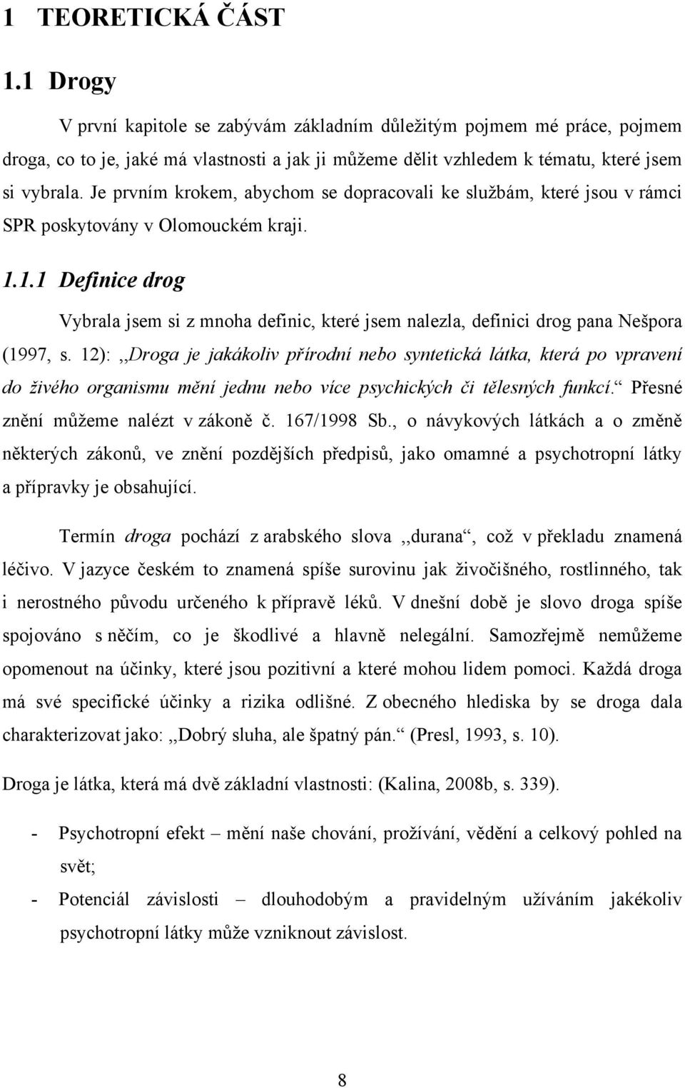 1.1 Definice drog Vybrala jsem si z mnoha definic, které jsem nalezla, definici drog pana Nešpora (1997, s.