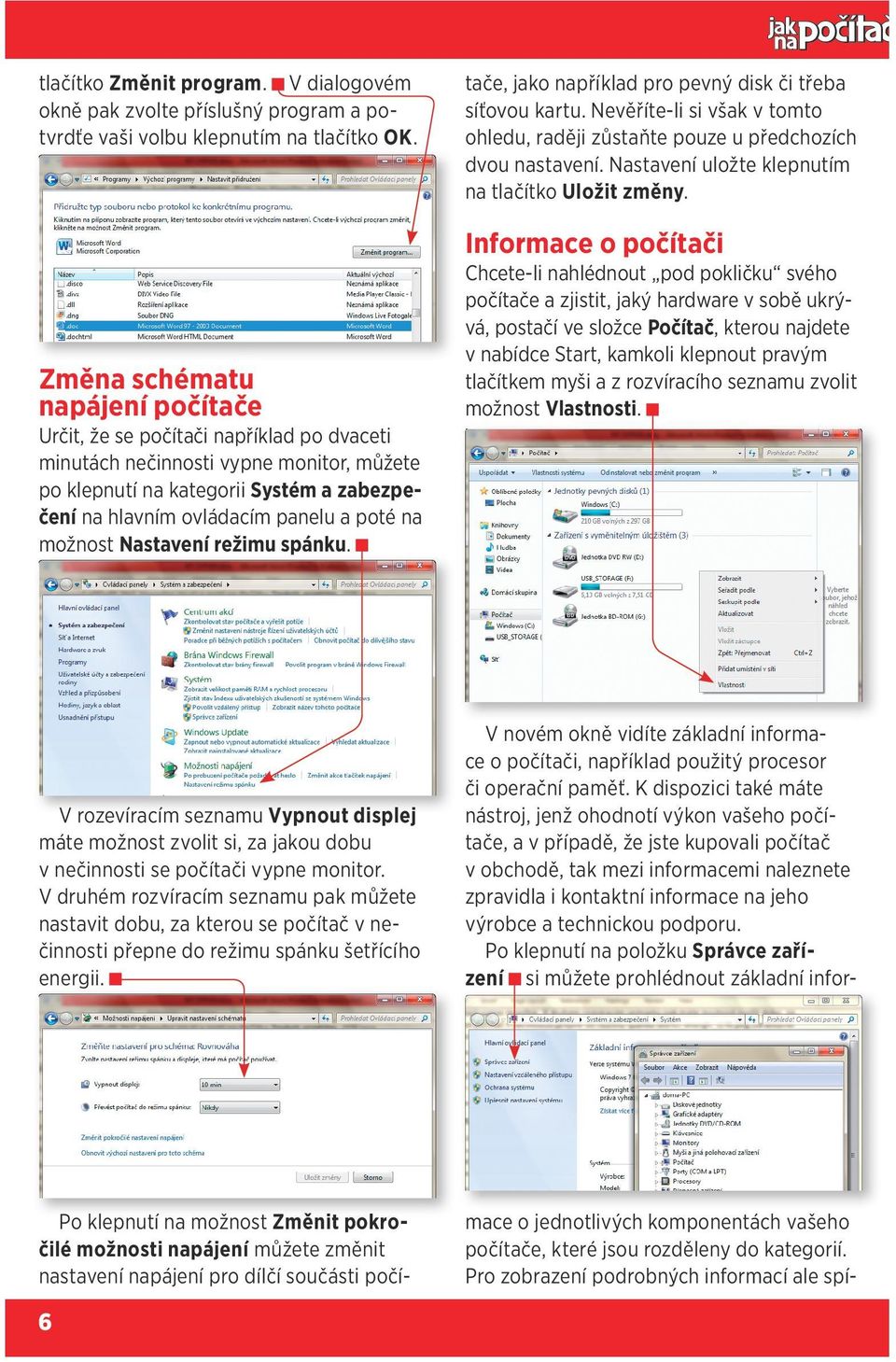 Informace o počítači Změna schématu napájení počítače Chcete-li nahlédnout pod pokličku svého počítače a zjistit, jaký hardware v sobě ukrývá, postačí ve složce Počítač, kterou najdete v nabídce