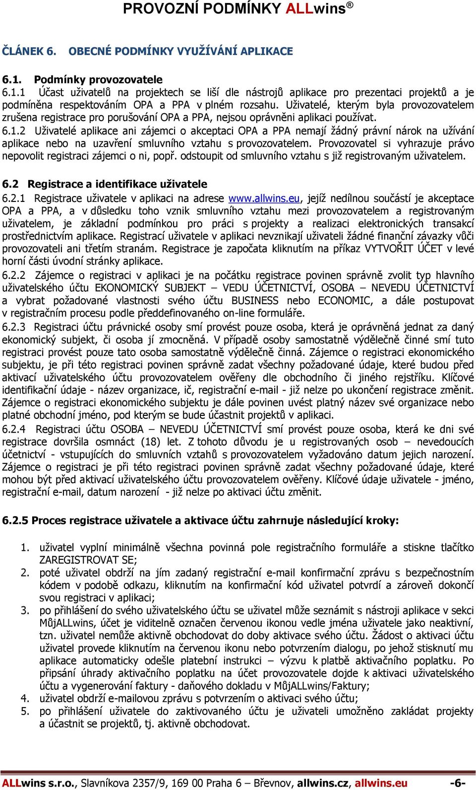 2 Uživatelé aplikace ani zájemci o akceptaci OPA a PPA nemají žádný právní nárok na užívání aplikace nebo na uzavření smluvního vztahu s provozovatelem.