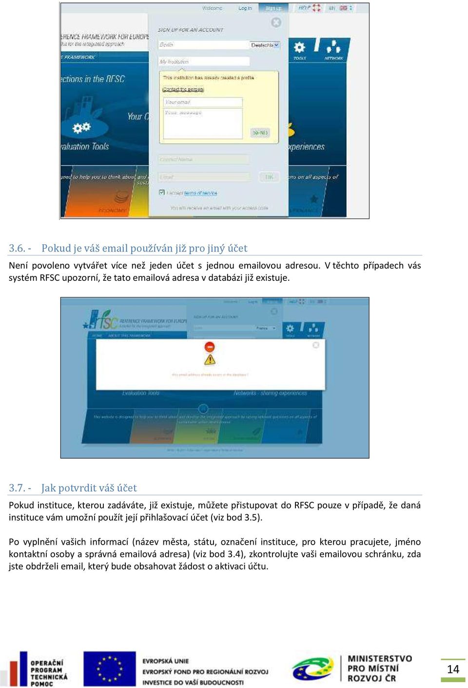 - Jak potvrdit váš účet Pokud instituce, kterou zadáváte, již existuje, můžete přistupovat do RFSC pouze v případě, že daná instituce vám umožní použít její přihlašovací