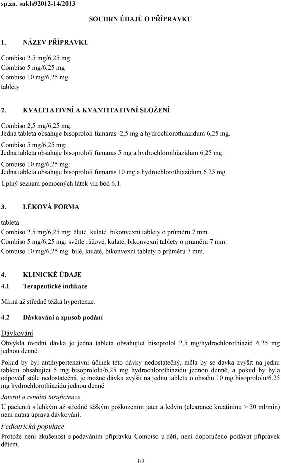 Combiso 5 mg/6,25 mg: Jedna tableta obsahuje bisoprololi fumaras 5 mg a hydrochlorothiazidum 6,25 mg.