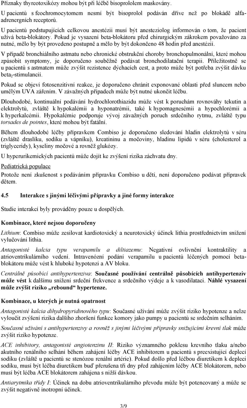 Pokud je vysazení beta-blokátoru před chirurgickým zákrokem považováno za nutné, mělo by být provedeno postupně a mělo by být dokončeno 48 hodin před anestézií.