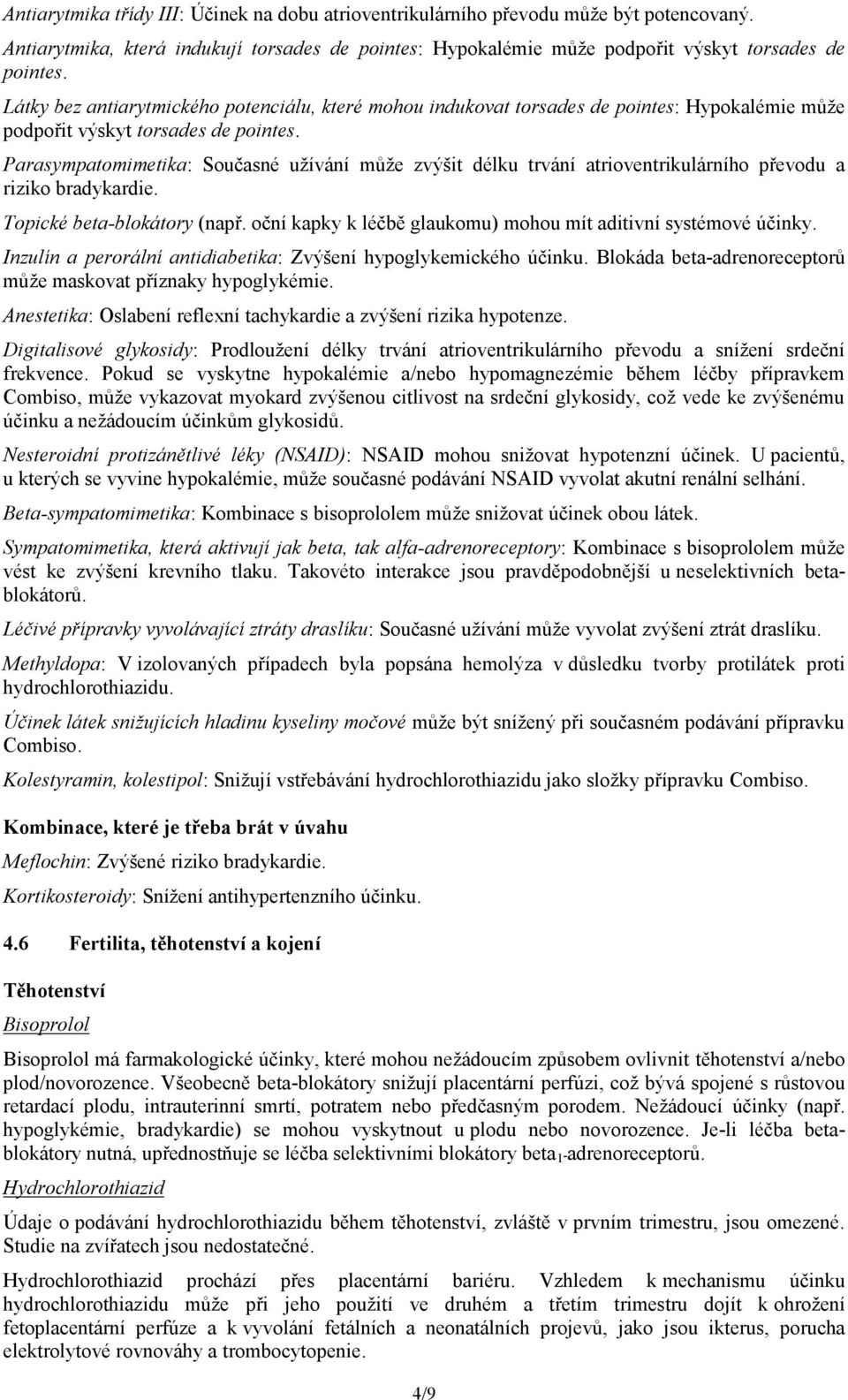 Parasympatomimetika: Současné užívání může zvýšit délku trvání atrioventrikulárního převodu a riziko bradykardie. Topické beta-blokátory (např.