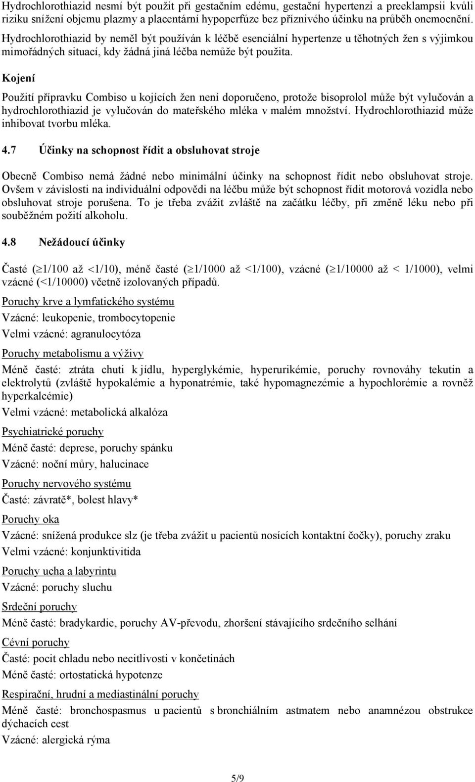 Kojení Použití přípravku Combiso u kojících žen není doporučeno, protože bisoprolol může být vylučován a hydrochlorothiazid je vylučován do mateřského mléka v malém množství.