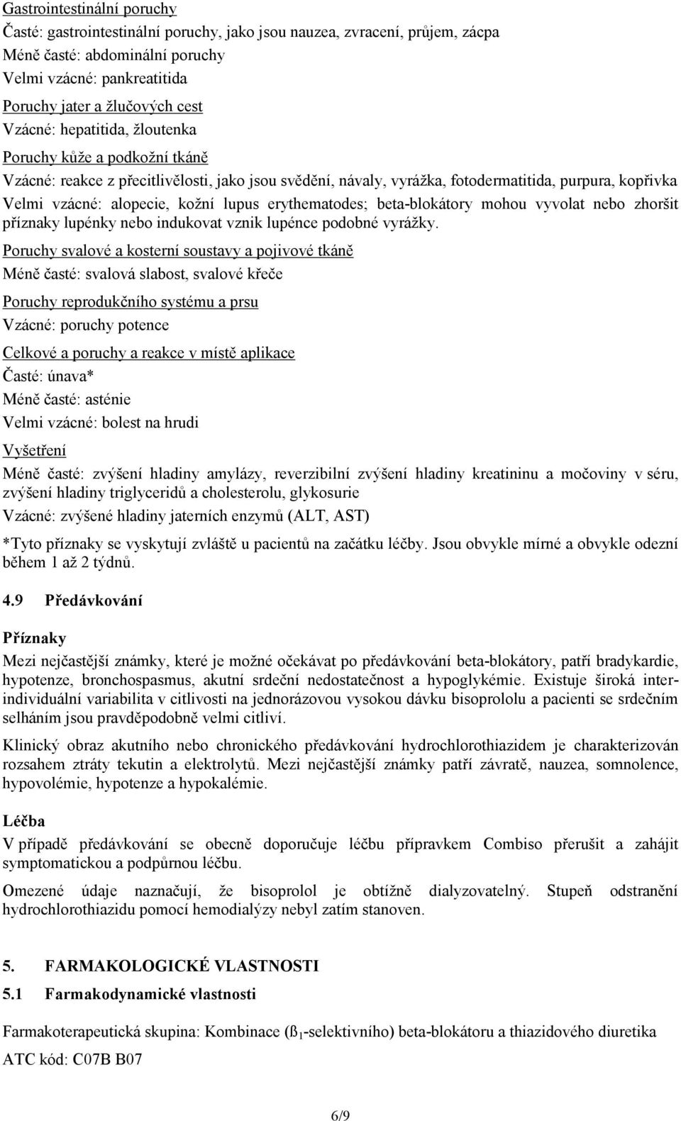 lupus erythematodes; beta-blokátory mohou vyvolat nebo zhoršit příznaky lupénky nebo indukovat vznik lupénce podobné vyrážky.