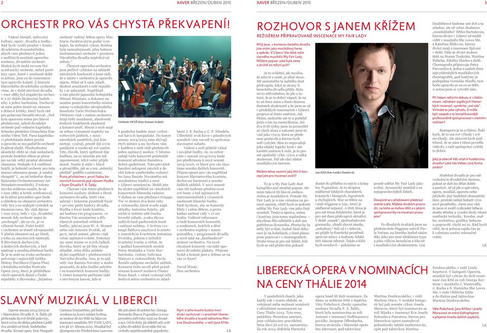 Možná bych mohl rovnou říci symfonický orchestr, neboť partitury oper, které v současné době uvádíme, jsou co do instrumentace opravdu košaté.