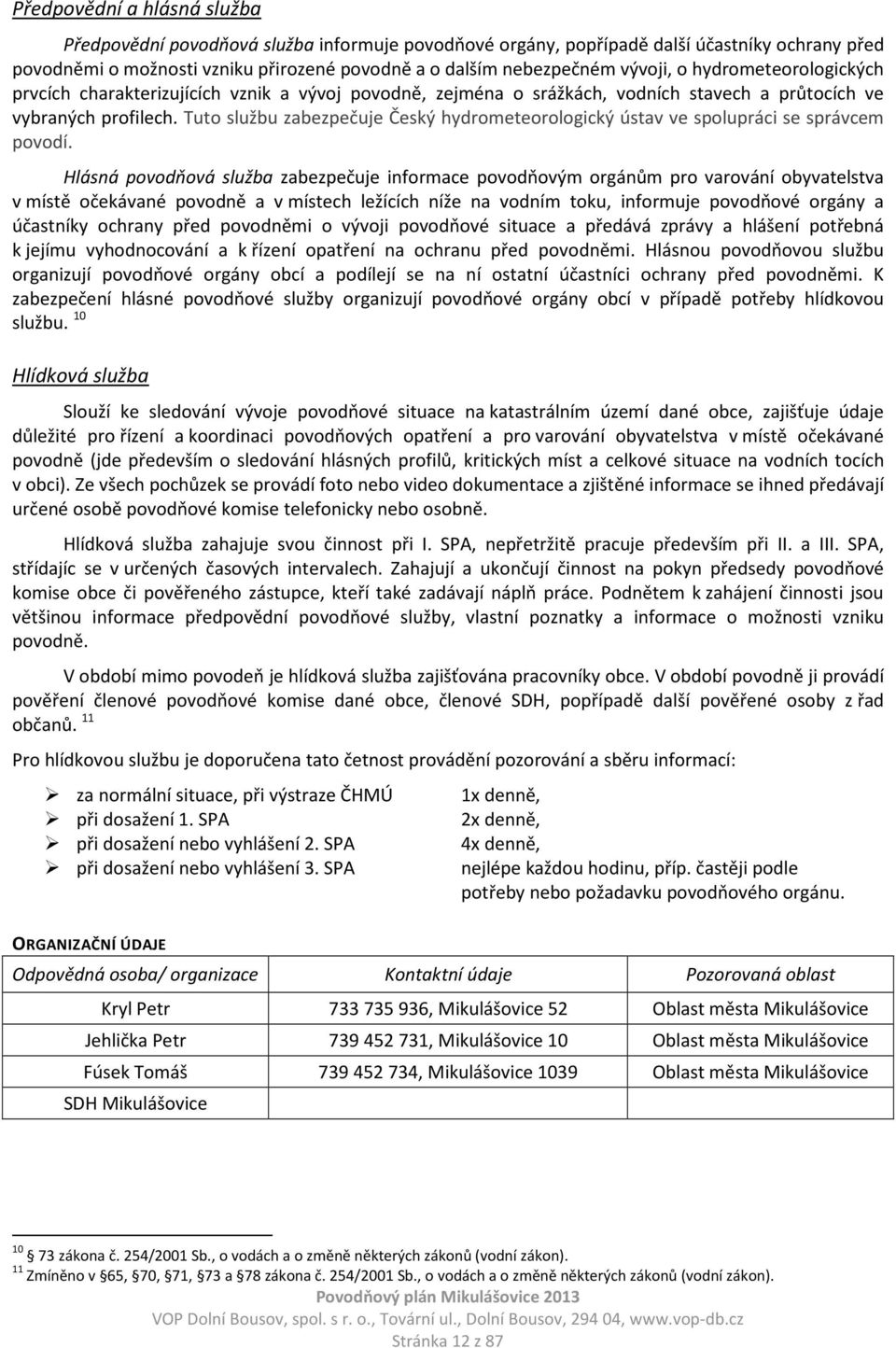 Tuto službu zabezpečuje Český hydrometeorologický ústav ve spolupráci se správcem povodí.