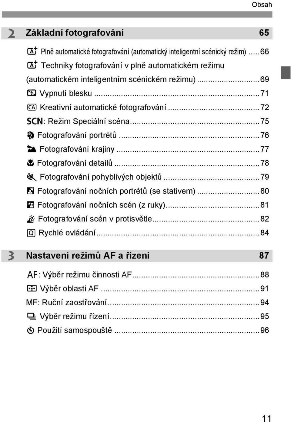 ..72 8: Režim Speciální scéna...75 2 Fotografování portrétů...76 3 Fotografování krajiny...77 4 Fotografování detailů...78 5 Fotografování pohyblivých objektů.