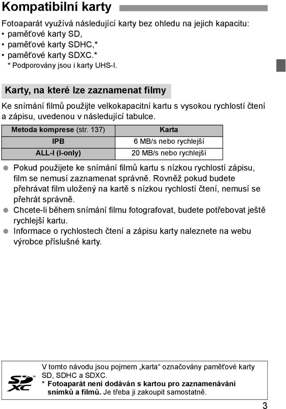 137) IPB ALL-I (I-only) Karta 6 MB/s nebo rychlejší 20 MB/s nebo rychlejší Pokud použijete ke snímání filmů kartu s nízkou rychlostí zápisu, film se nemusí zaznamenat správně.