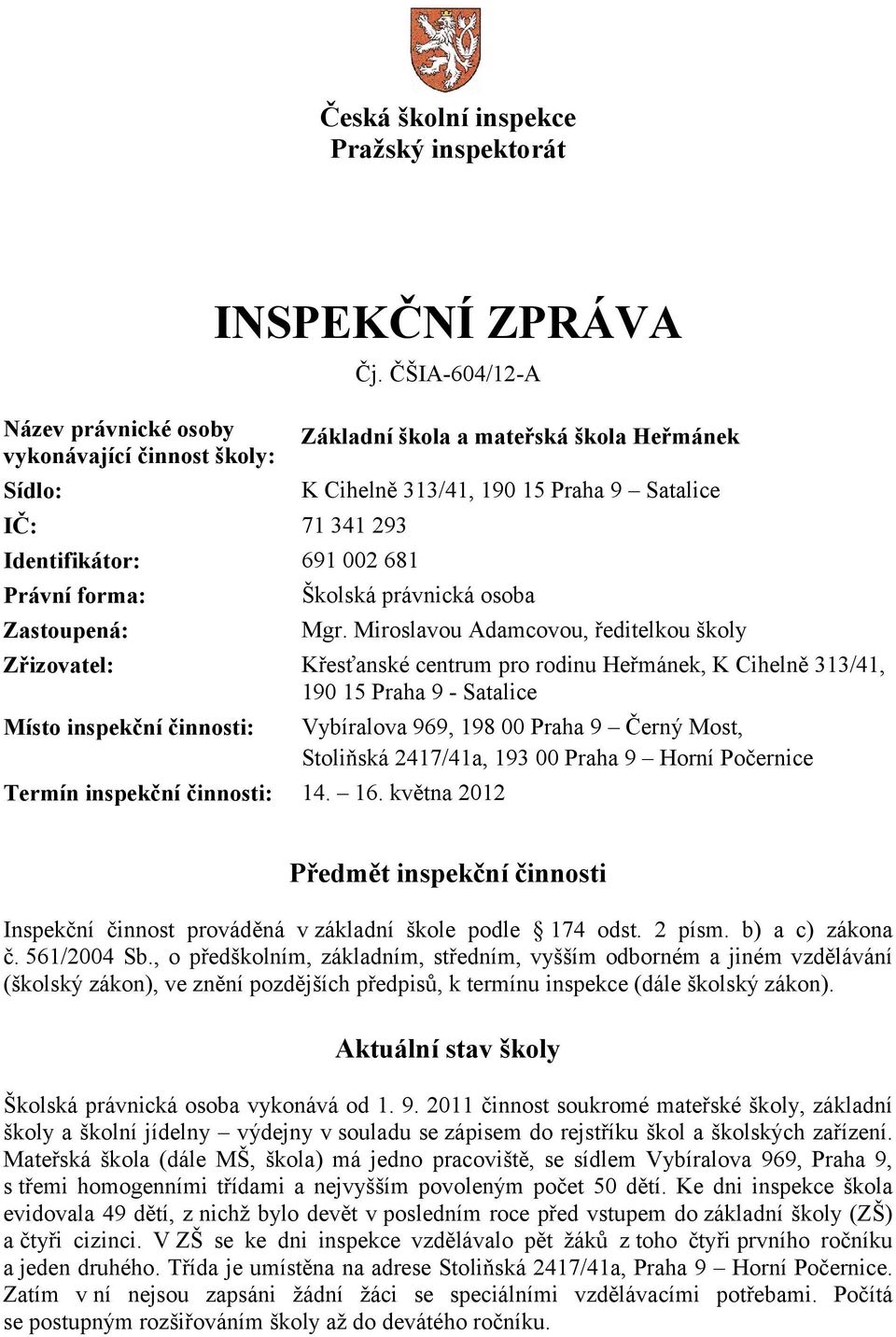 Miroslavou Adamcovou, ředitelkou školy Zřizovatel: Křesťanské centrum pro rodinu Heřmánek, K Cihelně 313/41, 190 15 Praha 9 - Satalice Místo inspekční činnosti: Termín inspekční činnosti: 14. 16.