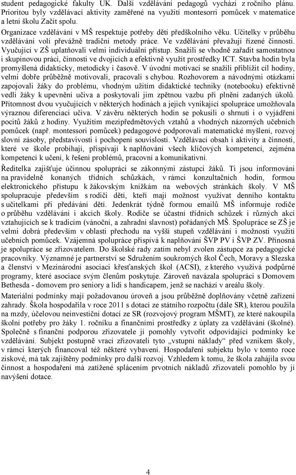 Vyučující v ZŠ uplatňovali velmi individuální přístup. Snažili se vhodně zařadit samostatnou i skupinovou práci, činnosti ve dvojicích a efektivně využít prostředky ICT.