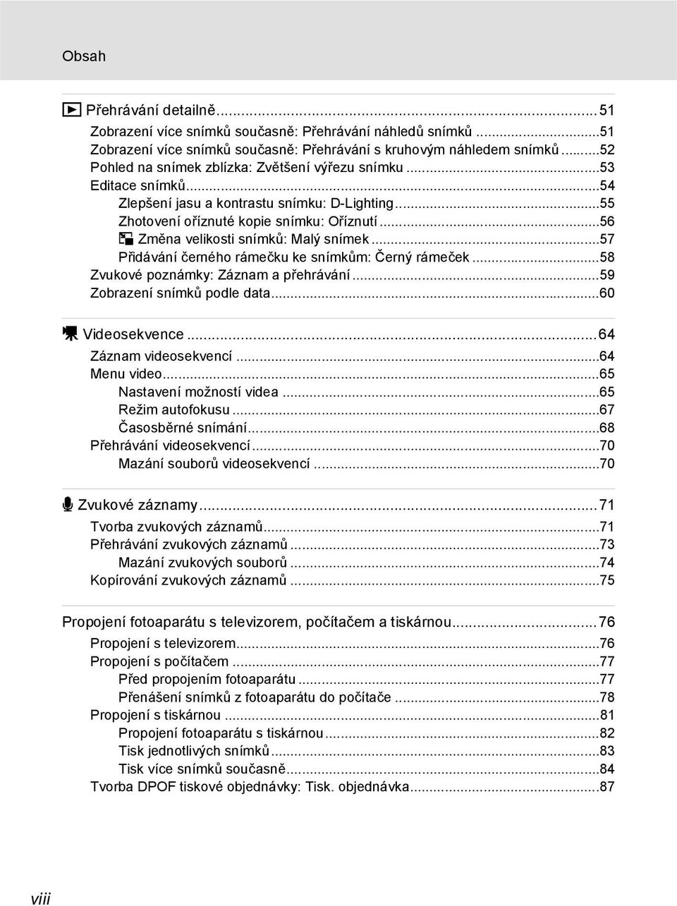 ..56 g Změna velikosti snímků: Malý snímek...57 Přidávání černého rámečku ke snímkům: Černý rámeček...58 Zvukové poznámky: Záznam a přehrávání...59 Zobrazení snímků podle data...60 D Videosekvence.