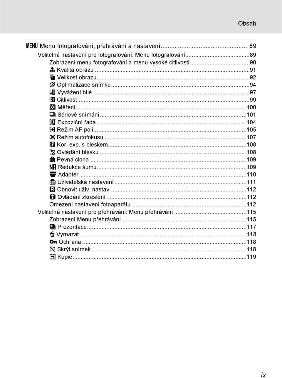 ..107 J Kor. exp. s bleskem...108 K Ovládání blesku...108 L Pevná clona...109 M Redukce šumu...109 N Adaptér...110 O Uživatelská nastavení...111 P Obnovit uživ. nastav...112 Q Ovládání zkreslení.