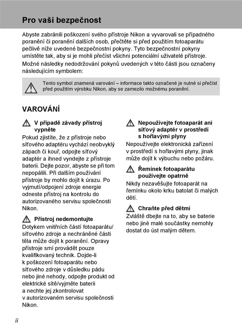 Možné následky nedodržování pokynů uvedených v této části jsou označeny následujícím symbolem: Tento symbol znamená varování informace takto označené je nutné si přečíst před použitím výrobku Nikon,