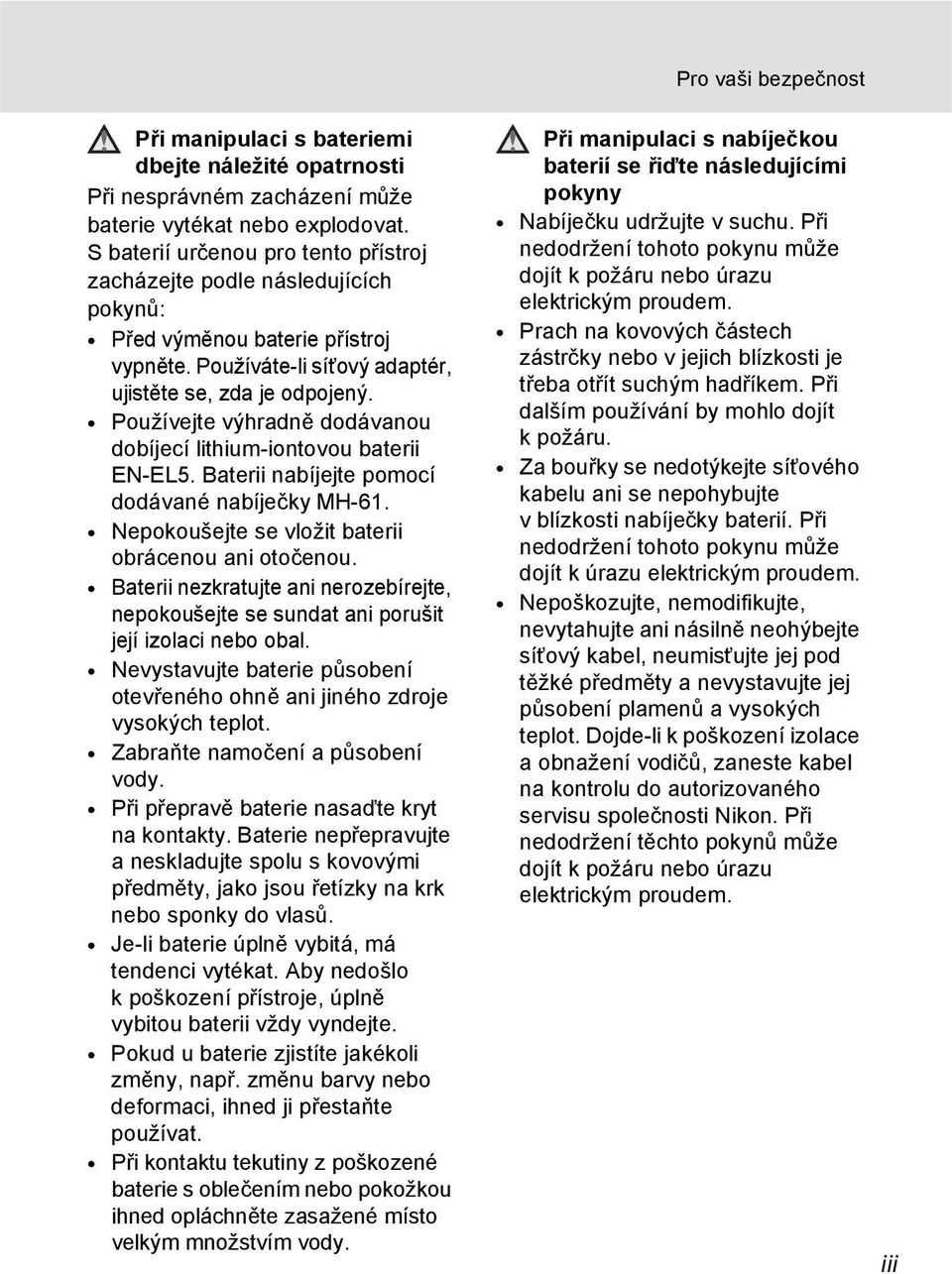 Používejte výhradně dodávanou dobíjecí lithium-iontovou baterii EN-EL5. Baterii nabíjejte pomocí dodávané nabíječky MH-61. Nepokoušejte se vložit baterii obrácenou ani otočenou.