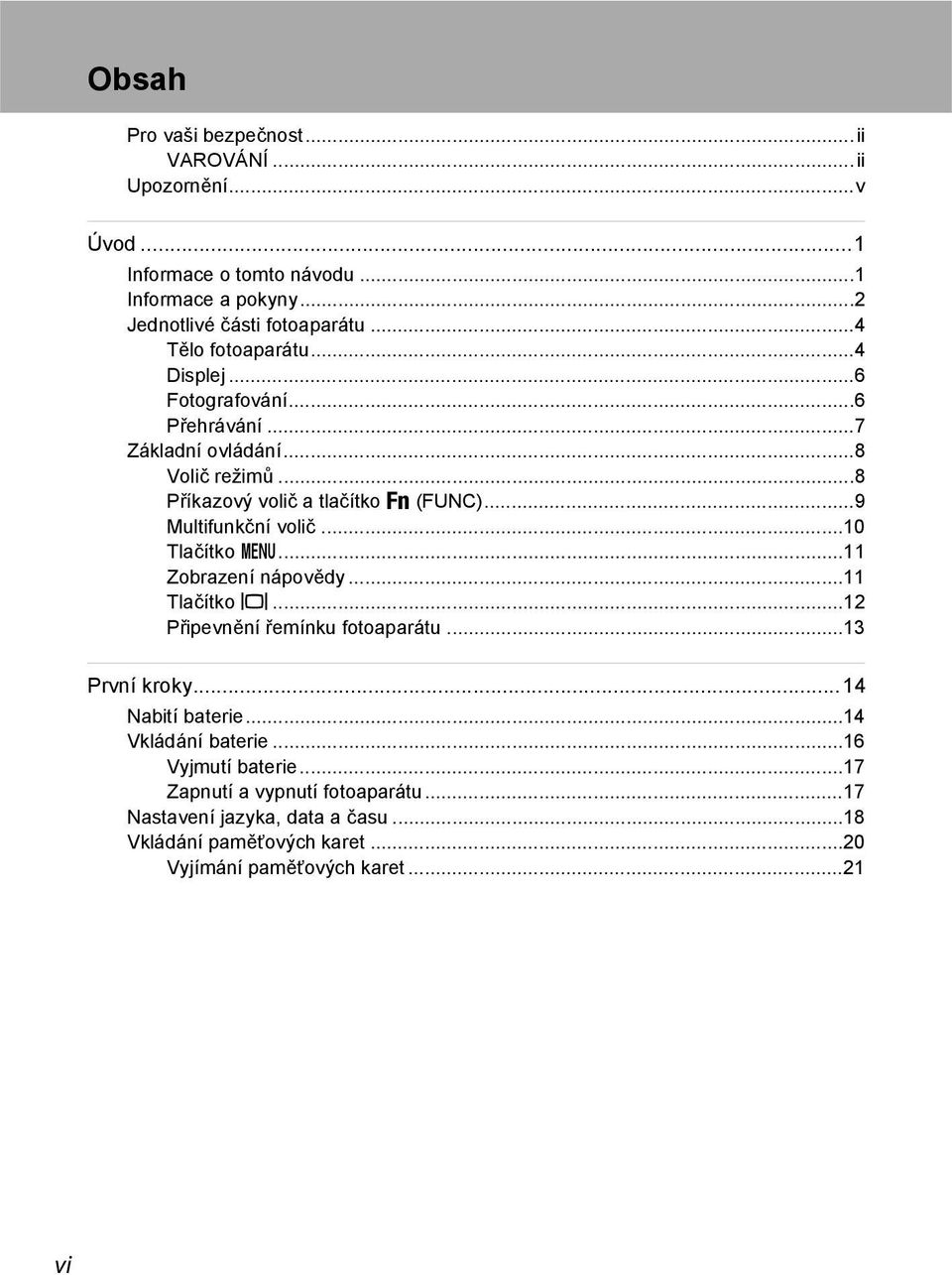 ..9 Multifunkční volič...10 Tlačítko d...11 Zobrazení nápovědy...11 Tlačítko x...12 Připevnění řemínku fotoaparátu...13 První kroky...14 Nabití baterie.