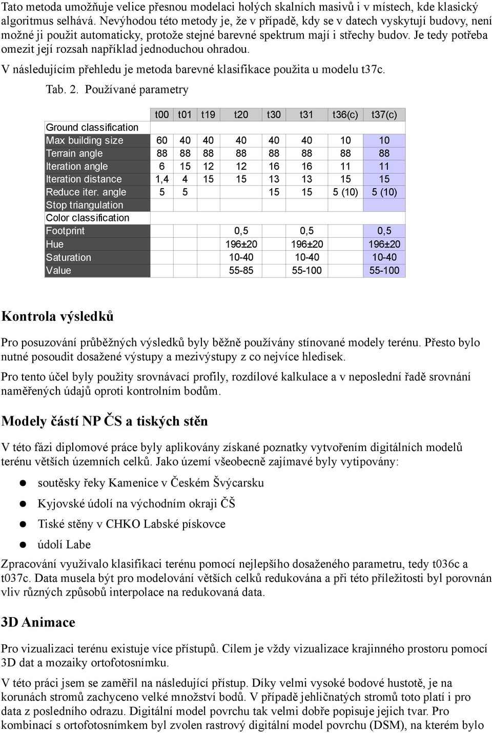 Je tedy potřeba omezit její rozsah například jednoduchou ohradou. V následujícím přehledu je metoda barevné klasifikace použita u modelu t37c. Tab. 2.