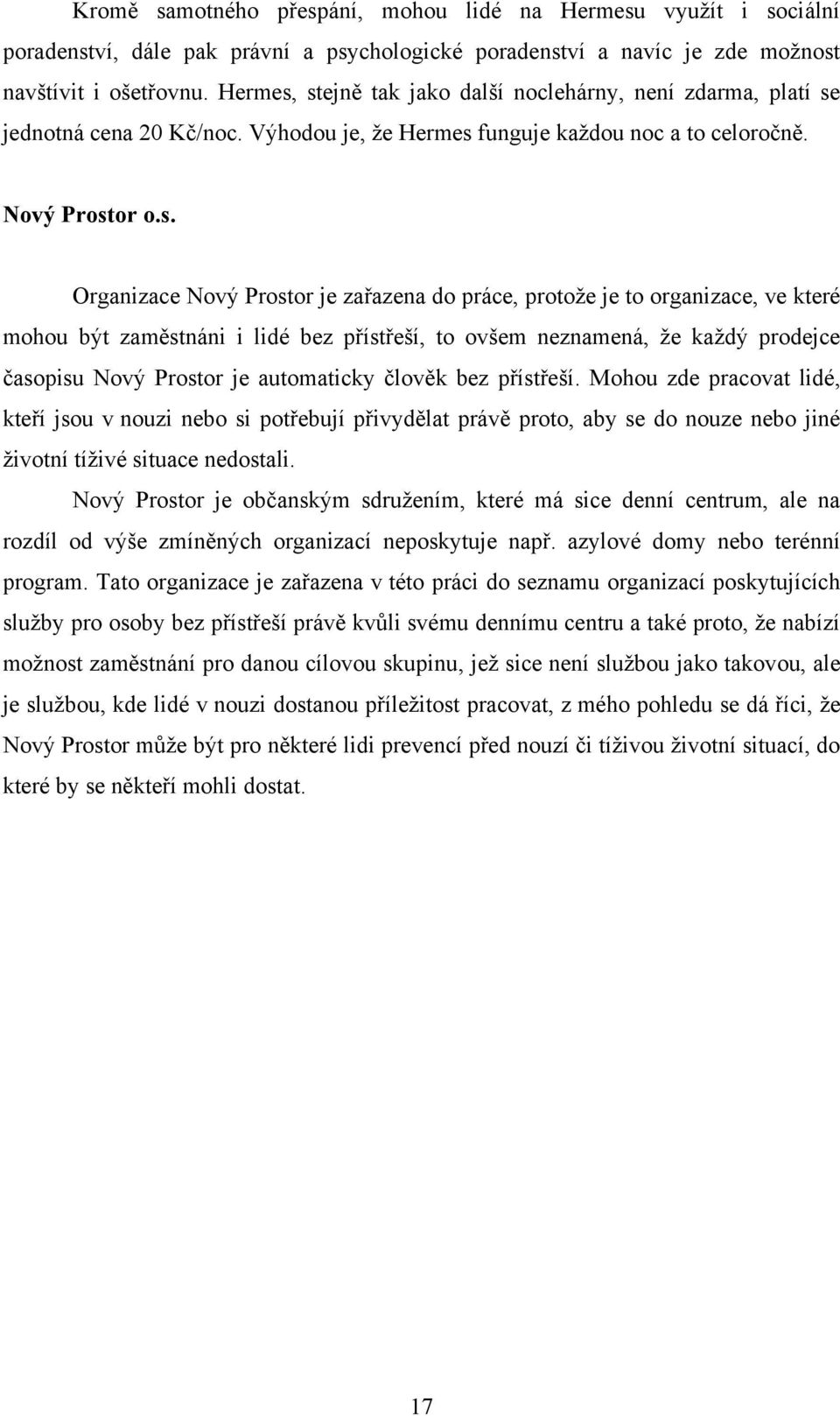 stejně tak jako další noclehárny, není zdarma, platí se jednotná cena 20 Kč/noc. Výhodou je, ţe Hermes funguje kaţdou noc a to celoročně. Nový Prostor o.s. Organizace Nový Prostor je zařazena do