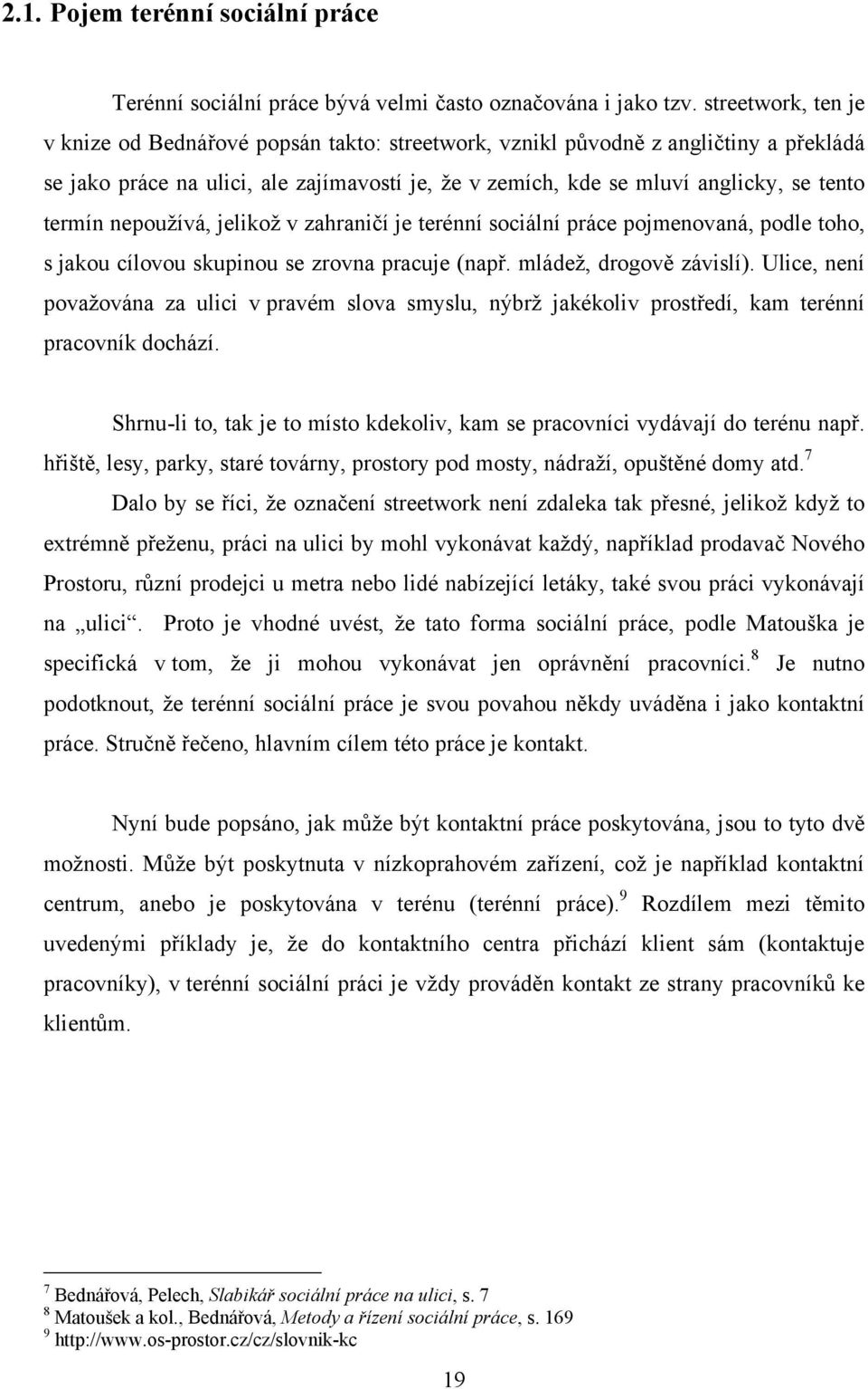 termín nepouţívá, jelikoţ v zahraničí je terénní sociální práce pojmenovaná, podle toho, s jakou cílovou skupinou se zrovna pracuje (např. mládeţ, drogově závislí).