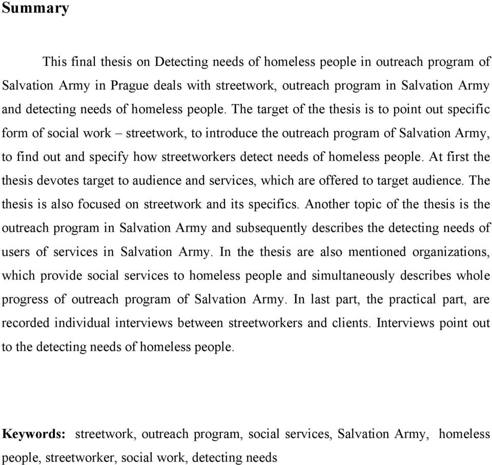 The target of the thesis is to point out specific form of social work streetwork, to introduce the outreach program of Salvation Army, to find out and specify how streetworkers detect needs of  At