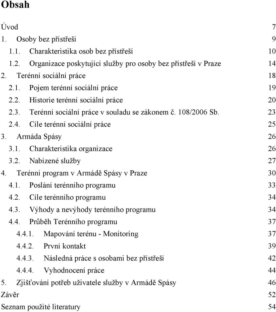 Terénní program v Armádě Spásy v Praze 30 4.1. Poslání terénního programu 33 4.2. Cíle terénního programu 34 4.3. Výhody a nevýhody terénního programu 34 4.4. Průběh Terénního programu 37 4.4.1. Mapování terénu - Monitoring 37 4.