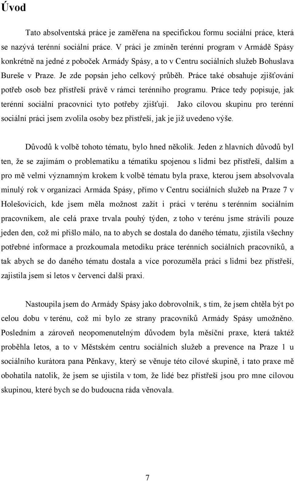 Práce také obsahuje zjišťování potřeb osob bez přístřeší právě v rámci terénního programu. Práce tedy popisuje, jak terénní sociální pracovníci tyto potřeby zjišťují.