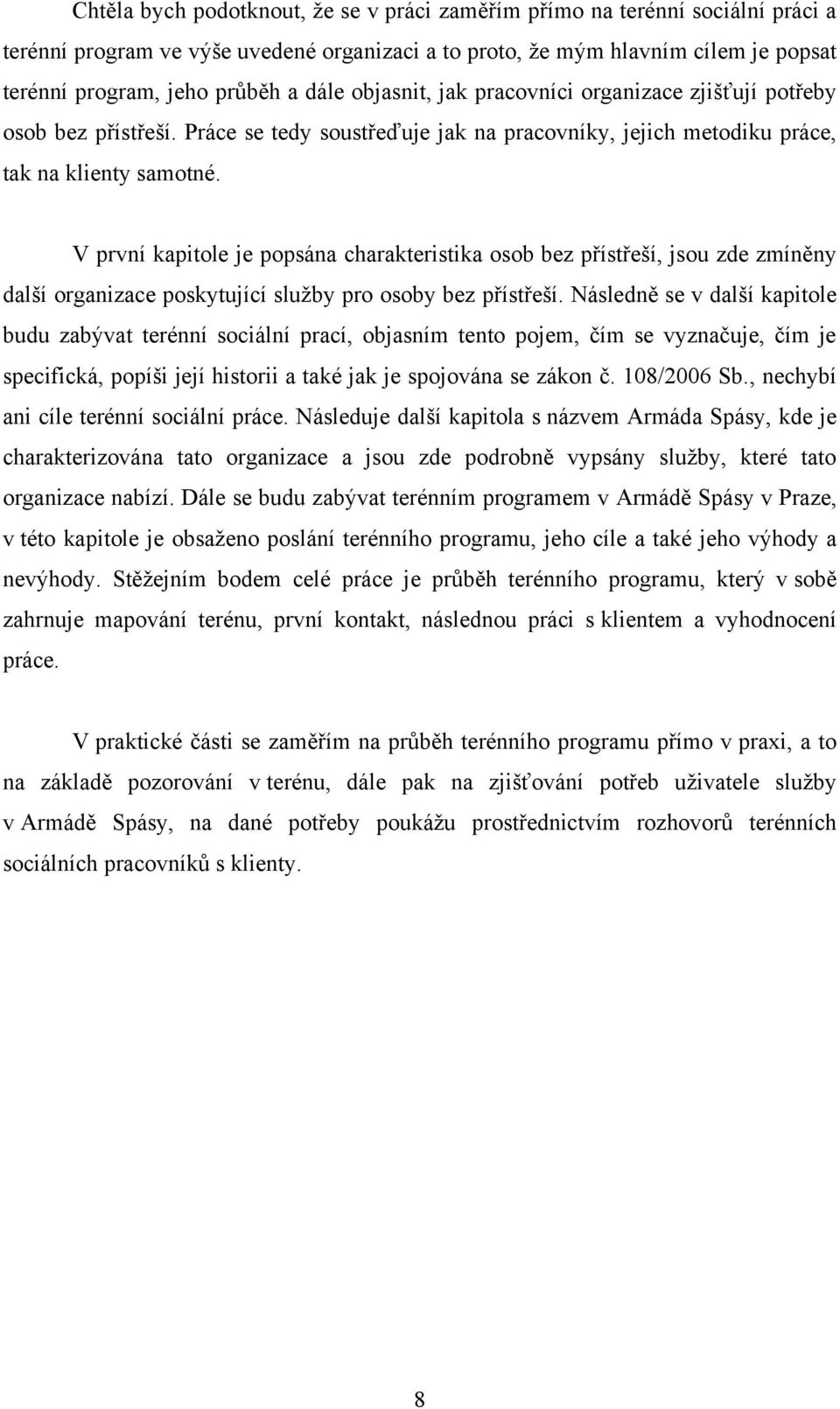 V první kapitole je popsána charakteristika osob bez přístřeší, jsou zde zmíněny další organizace poskytující sluţby pro osoby bez přístřeší.